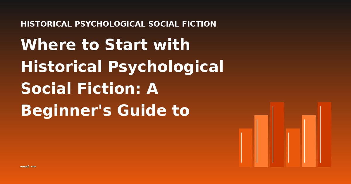 Where to Start with Historical Psychological Social Fiction: A Beginner's Guide to Reading Order & Difficulty