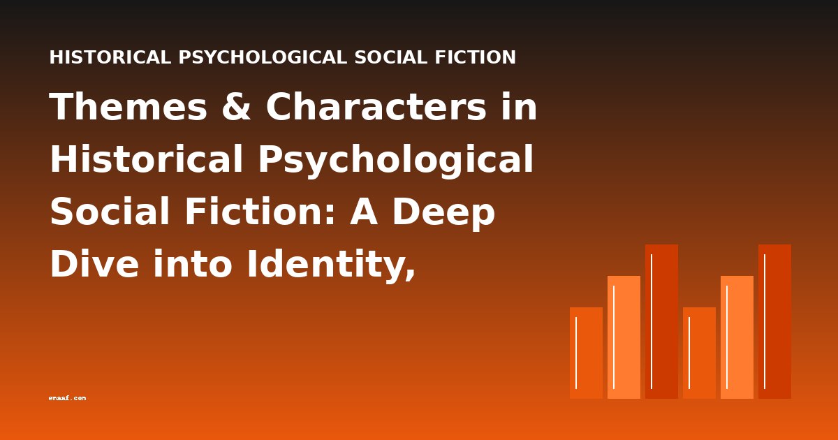 Themes & Characters in Historical Psychological Social Fiction: A Deep Dive into Identity, Community, and Moral Growth